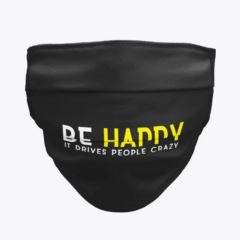 Be HAPPY It Drives People Crazy Mask