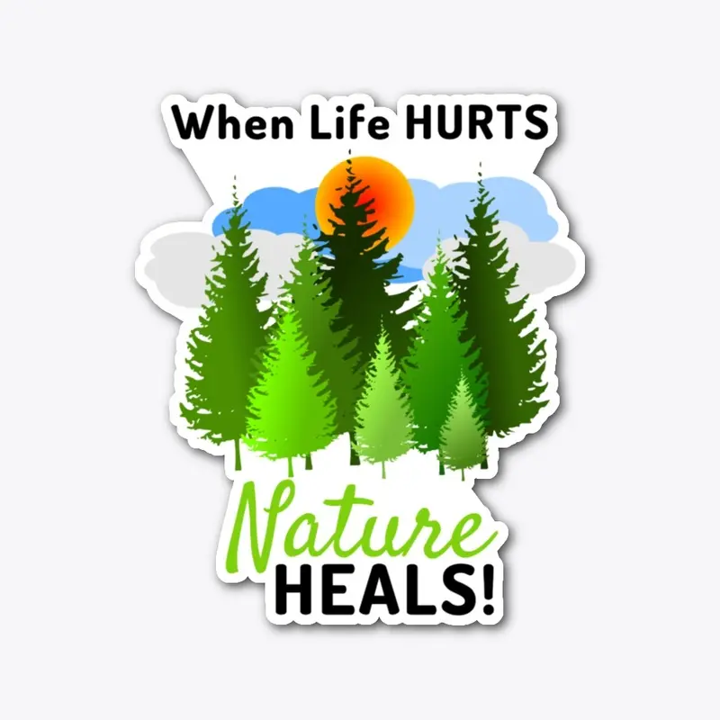 When Life Hurts Nature HEALS Tees & More