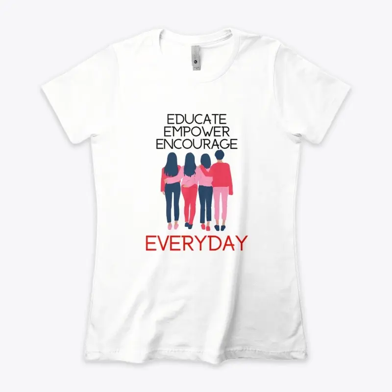 Educate Empower Encourage Everyday Tees 