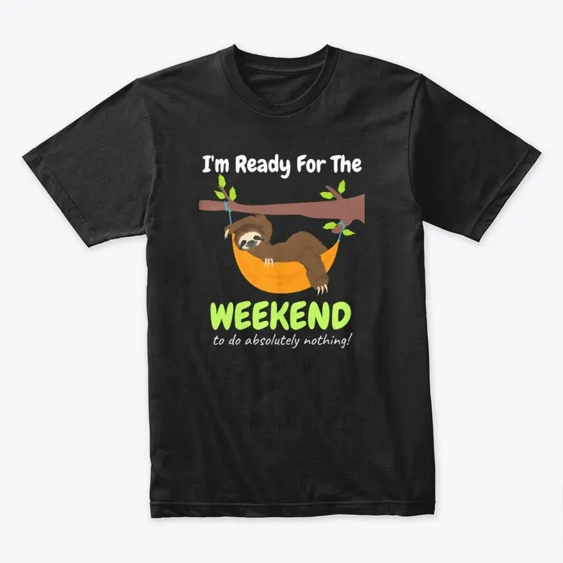 I'm Ready For The Weekend Sloth Tee