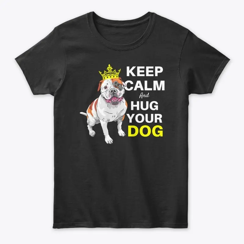 Keep Calm and Hug Your Dog Tees and More